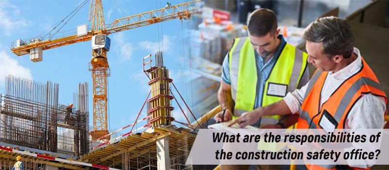 What are the responsibilities of the construction safety office?